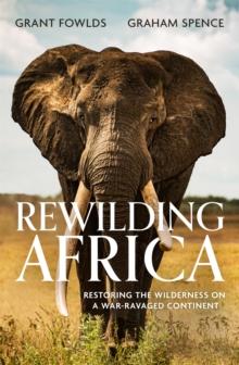 Rewilding Africa : Restoring the Wilderness on a War-ravaged Continent