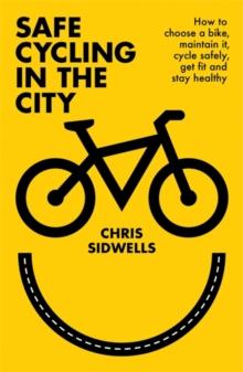 Safe Cycling in the City : How to choose a bike, maintain it, cycle safely, get fit and stay healthy