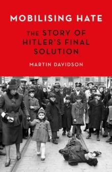 Mobilising Hate : The Story of Hitler's Final Solution