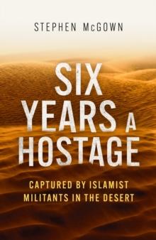 Six Years a Hostage : The Extraordinary Story of the Longest-Held Al Qaeda Captive in the World