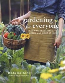 Gardening for Everyone : Growing Vegetables, Herbs and More at Home