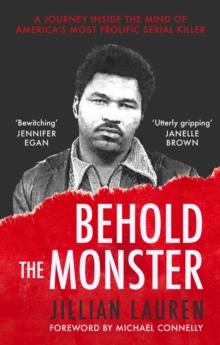 Behold the Monster : Confronting America's Most Prolific Serial Killer