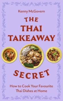 The Thai Takeaway Secret : How to Cook Your Favourite Fakeaway Dishes at Home