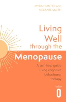 Living Well Through The Menopause : An evidence-based cognitive behavioural guide