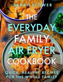 The Everyday Family Air Fryer Cookbook : Delicious, quick and easy recipes for busy families using UK measurements