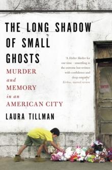 The Long Shadow of Small Ghosts : Murder and Memory in an American City