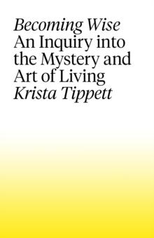 Becoming Wise : An Inquiry into the Mystery and the Art of Living