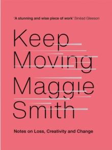 Keep Moving : Notes on Loss, Creativity, and Change