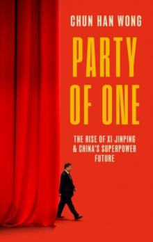 Party of One : The Rise of Xi Jinping and China's Superpower Future