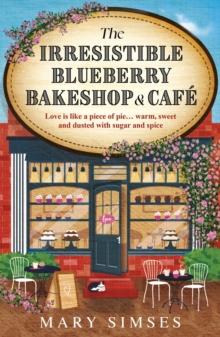 The Irresistible Blueberry Bakeshop and Cafe : A cosy small-town romance with sizzling chemistry and all the feels