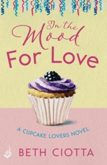 In The Mood For Love (Cupcake Lovers Book 4) : A dazzlingly romantic novel of love and cake