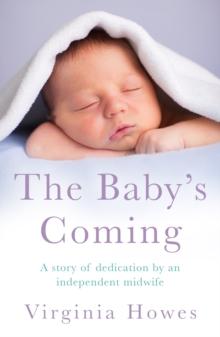 The Baby's Coming : A Story of Dedication by an Independent Midwife