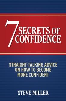 7 Secrets of Confidence : Straight-talking advice on how to become more confident