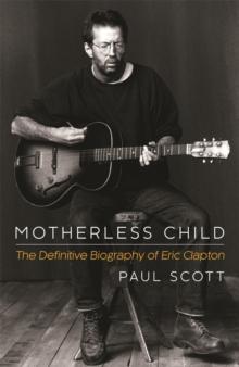 Motherless Child : The Definitive Biography of Eric Clapton