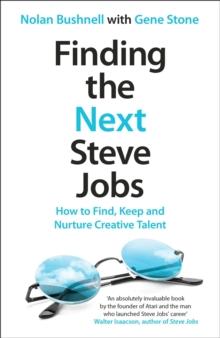 Finding the Next Steve Jobs : How to Find, Keep and Nurture Creative Talent