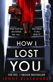 How I Lost You : An absolutely gripping psychological thriller with a jaw-dropping twist