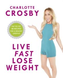 Live Fast, Lose Weight : Fat to Fit: 80 recipes for a healthy lifestyle