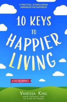 How to Be Happy : 10 Keys to Happier Living