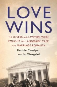 Love Wins : The Lovers and Lawyers Who Fought the Landmark Case for Marriage Equality