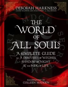 The World of All Souls : A Complete Guide to A Discovery of Witches, Shadow of Night and The Book of Life