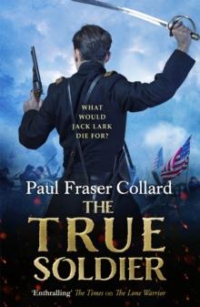 The True Soldier (Jack Lark, Book 6) : American Civil War, Battle of Bull Run, 1861