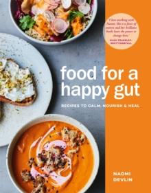 Food for a Happy Gut : Recipes to Calm, Nourish & Heal