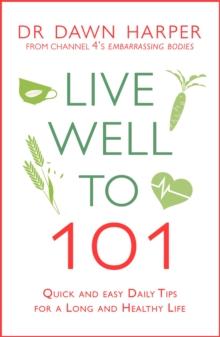 Live Well to 101 : Quick and Easy Daily Tips for a Long and Healthy Life