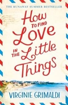 How to Find Love in the Little Things : the uplifting novel that will make you grab life with both hands