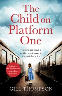 The Child On Platform One : Inspired By True events, A Gripping World War 2 Historical Novel For Readers Of The Tattooist Of Auschwitz