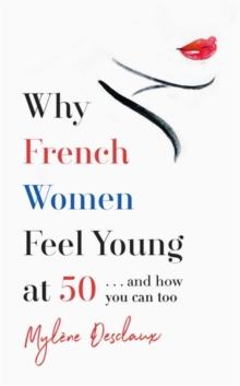 Why French Women Feel Young at 50 :   and how you can too