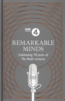 Remarkable Minds : A Celebration of the Reith Lectures