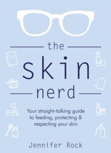 The Skin Nerd : Your straight-talking guide to feeding, protecting and respecting your skin