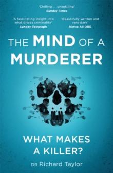 The Mind of a Murderer : A glimpse into the darkest corners of the human psyche, from a leading forensic psychiatrist