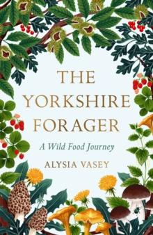 The Yorkshire Forager : A Wild Food Survival Journey