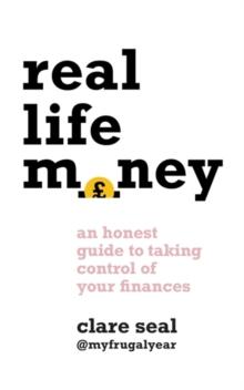 Real Life Money : An Honest Guide To Taking Control Of Your Finances