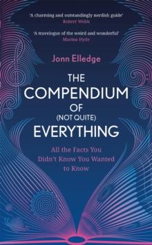 The Compendium of (Not Quite) Everything : All the Facts You Didn't Know You Wanted to Know