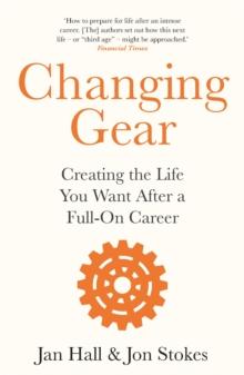 Changing Gear : Creating the Life You Want After a Full On Career