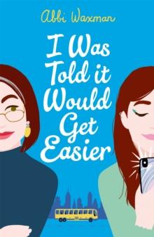 I Was Told It Would Get Easier : The hilarious new novel from the bestselling author of THE BOOKISH LIFE OF NINA HILL