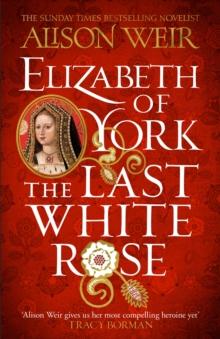 Elizabeth of York: The Last White Rose : Tudor Rose Novel 1