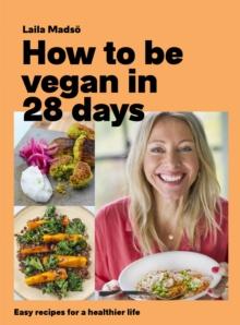 How to Be Vegan in 28 Days : Easy recipes for a healthier life