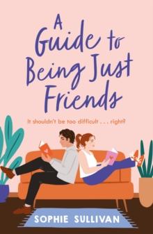 A Guide to Being Just Friends : A perfect feel-good rom-com read!