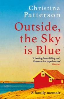 Outside, the Sky is Blue : The story of a family told with searing honesty, humour and love