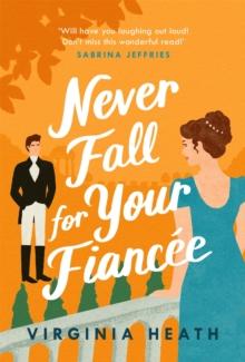 Never Fall For Your Fianc e : A hilarious and sparkling fake-fianc  historical romantic comedy