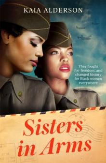 Sisters in Arms : A gripping novel of the courageous Black women who made history in World War Two - inspired by true events