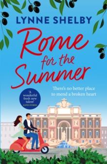 Rome for the Summer : A feel-good, escapist summer romance about finding love and following your heart