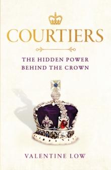 Courtiers : The Sunday Times bestselling inside story of the power behind the crown