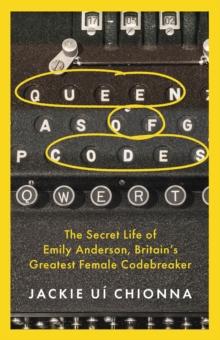 Queen of Codes : The Secret Life of Emily Anderson, Britain's Greatest Female Code Breaker