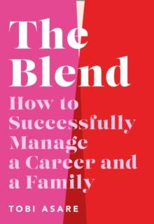 The Blend : How to Successfully Manage a Career and a Family