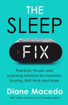 The Sleep Fix : Practical, Proven and Surprising Solutions for Insomnia, Snoring, Shift Work and More