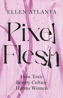 Pixel Flesh : How Toxic Beauty Culture Harms Women